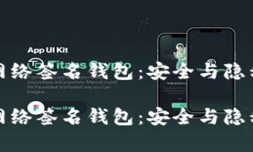 区块链私有网络签名钱包：安全与隐私的完美融合

区块链私有网络签名钱包：安全与隐私的完美融合