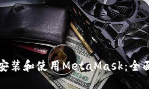 如何安装和使用MetaMask：全面指南