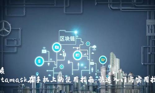 优质
Metamask在手机上的使用指南：快速入门与实用技巧