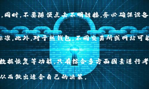 区块链钱包选哪种好用？全面解析钱包类型及其优势/
区块链钱包, 钱包类型, 加密货币使用/guanjianci

随着区块链技术的迅猛发展，越来越多的人开始接触和使用加密货币。为了安全地存储和管理这些数字资产，选择合适的区块链钱包显得尤为重要。但在市场上各类钱包层出不穷，究竟选哪种好用，却是许多用户感到迷惑的问题。本文将详细解析不同类型的区块链钱包，帮助用户做出明智的选择。

区块链钱包的分类
区块链钱包一般可分为热钱包和冷钱包两大类。热钱包是指连接到互联网的数字钱包，而冷钱包是指与互联网隔离的离线存储方式。

热钱包的优点在于其使用的便捷性，用户可以随时随地进行交易。然而，由于其常常连接互联网，安全风险相对较高，极易受到黑客攻击。常见的热钱包有手机钱包、桌面钱包和在线钱包。

冷钱包则提供了更高的安全性，适合长期存储大额资产。用户需要通过物理设备或者纸质钱包来存储私钥。冷钱包的缺点是使用不够便捷，尤其在急需进行交易时，取出资产相对麻烦。常见的冷钱包有硬件钱包和纸钱包。

热钱包的选择
在热钱包的选择中，手机钱包因其便捷性和用户友好性而备受欢迎。市面上像Trust Wallet、Exodus、Coinbase Wallet都是非常实用的手机钱包。这些钱包不仅支持多种加密货币，还具备简单的用户界面，方便用户轻松上手。

除了手机钱包，桌面钱包同样受到一些用户的青睐。桌面钱包能够在电脑上下载和使用，常见的如Electrum、Bitcoin Core等。它们通常提供更高级的功能，例如交易数据分析和不同的安全设置，但也对用户的电脑安全提出了更高的要求。

在线钱包主要是由第三方网站提供的，用户只需创建账号并绑定邮箱即可使用。这类钱包的优点是，无需下载和安装额外软件，用户可以随时访问。但因为私钥由服务商保管，所以信任风险相对较高。

冷钱包的选择
在冷钱包中，硬件钱包被广泛认为是最安全的选择。硬件钱包如Ledger Nano S、Trezor等，能够安全地存储私钥，无需连接互联网。这些设备通常构建有多层安全防护，能够抵御大部分网络攻击。

其次，纸钱包是一种原始且靠谱的冷存储方式。用户可以生成一对私钥和公钥，并将其打印出来。由于纸钱包不与任何电子设备连接，理论上不可能被黑客攻击。不过，纸钱包容易受到物理破坏和丢失的风险，在存储时需格外小心。

如何选择适合自己的区块链钱包？
选择合适的区块链钱包需要考虑多个因素，包括资产管理的频率、安全需求、使用的加密货币种类等等。

如果用户频繁进行交易，并且对安全性的要求相对较低，则热钱包是一个不错的选择。而如果用户打算长期存储大额资产，冷钱包则是更安全的选项。对于新手用户，可以从热钱包开始，随着对区块链和加密货币的深入了解，再逐步向冷钱包迁移。

区块链钱包的安全性
不论是热钱包还是冷钱包，安全性都是用户极为关注的问题。一般来说，强密码、多重验证和定期备份都是提升钱包安全性的重要措施。

使用硬件钱包时，确保从官方网站购买，并定期更新设备固件，以增强安全防护。对于使用热钱包的用户，尤其需要注意不要在公共Wi-Fi环境下进行交易，定期更新软件和密码，避免因网络安全问题导致资产损失。

常见的区块链钱包问题解析
h41. 区块链钱包是否能恢复？/h4
区块链钱包的数据一旦丢失一般是无法恢复的，因此给用户至关重要的是要做好备份。绝大多数钱包都提供了助记词，它是恢复钱包的关键。一旦遗失助记词，则不能恢复钱包内的资产，用户在创建钱包时一定要妥善保管这组助记词。

h42. 热钱包与冷钱包的安全性比较如何？/h4
热钱包因其连接互联网，面临着黑客攻击、钓鱼网站等网络安全威胁。相比之下，冷钱包，如硬件钱包和纸钱包，因不需要连接互联网，安全性更高。尽管冷钱包存储较不方便，但安全性在存储长期资产时是最大的考虑因素。

h43. 如何避免区块链钱包被盗？/h4
想要确保区块链钱包不被盗，首先要使用强密码和启用两步验证。此外，使用硬件钱包而非热钱包对于长期存储资产非常重要。同时，不要随便点击不明链接，务必确保设备安全，定期更新软件。

h44. 使用区块链钱包的费用有哪些？/h4
使用区块链钱包需要考虑多种潜在费用，包括交易费用、存储费用和服务费用等。在选择钱包时，用户应对比不同钱包的收费标准。此外，对于热钱包，不同交易所或网站可能收取不同的手续费，用户应多加关注。

h45. 如何选择合适的区块链钱包？/h4
选择合适的区块链钱包，首先需要考虑自己的使用需求，例如频繁交易还是长期开存。其次，要关注钱包的安全性、用户评价和数据恢复等功能。只有综合多方面因素进行考虑，才能选出最适合自己的钱包。

总体来说，区块链钱包的选择是个人化的，每个用户欲望和需求都有差异。通过以上的分析与讨论，用户应能获得足够的信息，从而做出适合自己的决策。