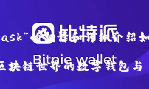 关于“Metamask”的翻译和详细介绍如下：

Metamask：区块链世界的数字钱包与 dApp 浏览器